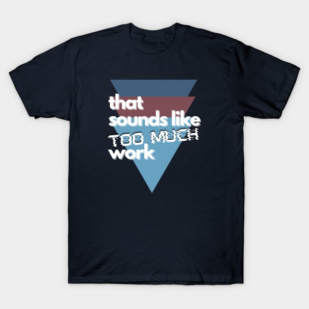 That Sounds Like Too Much Work - Glitch Triangles Dusty Blues T-Shirt by v_art9